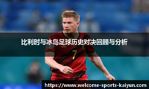 比利时与冰岛足球历史对决回顾与分析