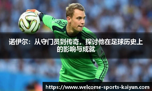 诺伊尔：从守门员到传奇，探讨他在足球历史上的影响与成就