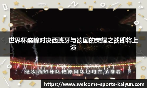 世界杯巅峰对决西班牙与德国的荣耀之战即将上演