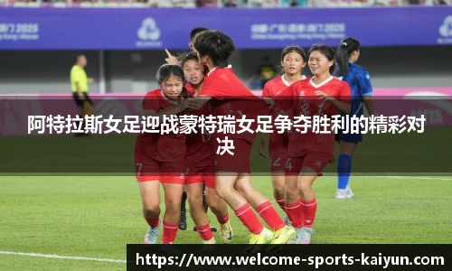 阿特拉斯女足迎战蒙特瑞女足争夺胜利的精彩对决